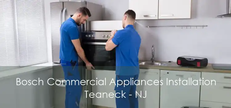 Bosch Commercial Appliances Installation Teaneck - NJ