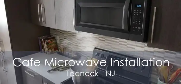 Cafe Microwave Installation Teaneck - NJ