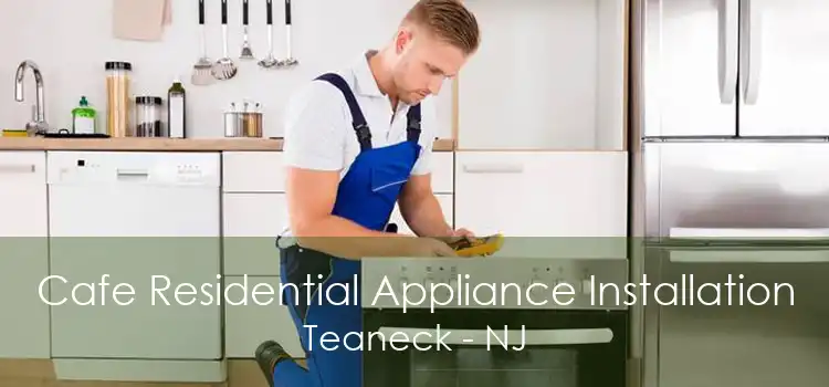 Cafe Residential Appliance Installation Teaneck - NJ