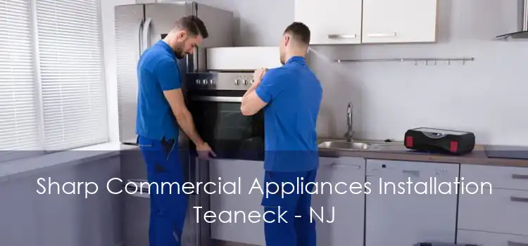 Sharp Commercial Appliances Installation Teaneck - NJ