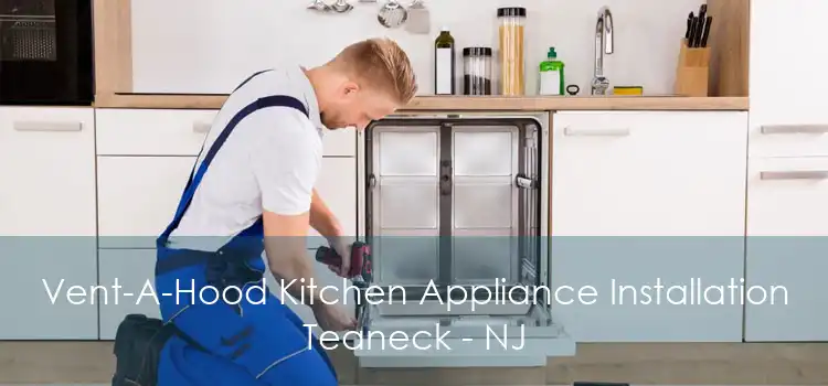 Vent-A-Hood Kitchen Appliance Installation Teaneck - NJ