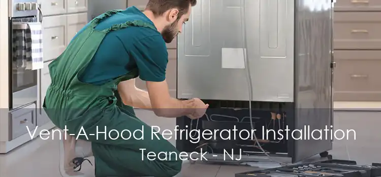 Vent-A-Hood Refrigerator Installation Teaneck - NJ