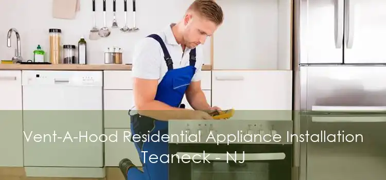 Vent-A-Hood Residential Appliance Installation Teaneck - NJ